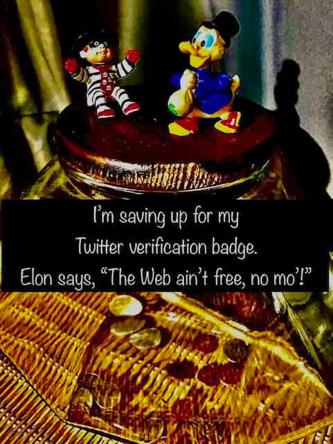 Meme that says, "I'm saving up for my Twitter verification badge. Elong says, 'The Web ain't free, no mo'!'"